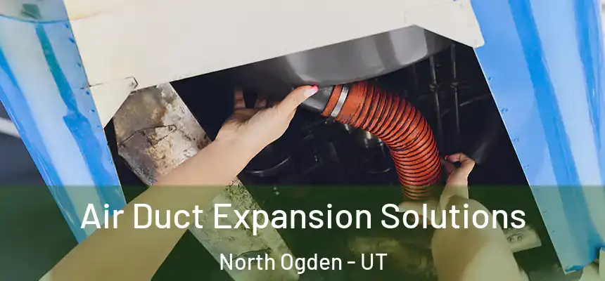 Air Duct Expansion Solutions North Ogden - UT