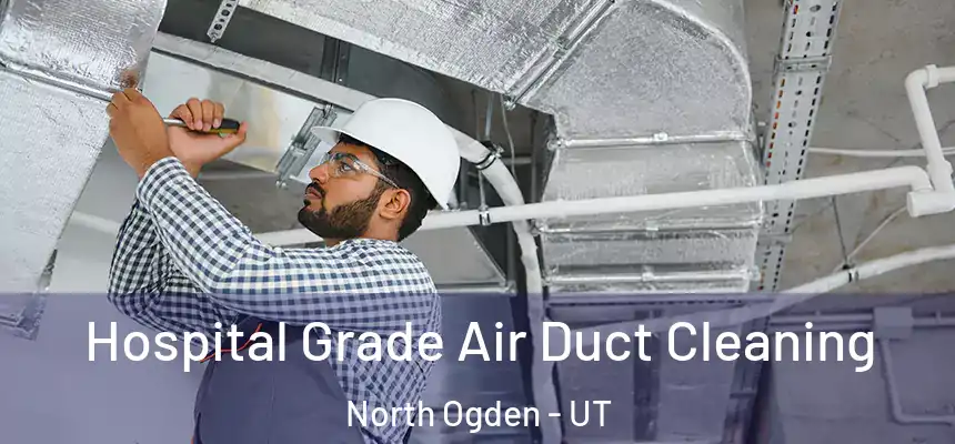  Hospital Grade Air Duct Cleaning North Ogden - UT