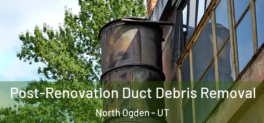  Post-Renovation Duct Debris Removal North Ogden - UT