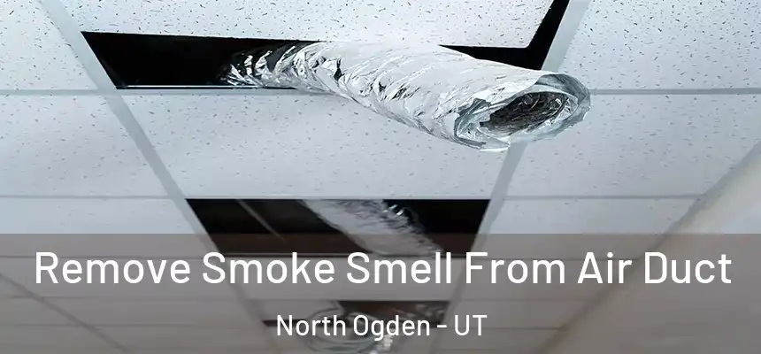  Remove Smoke Smell From Air Duct North Ogden - UT