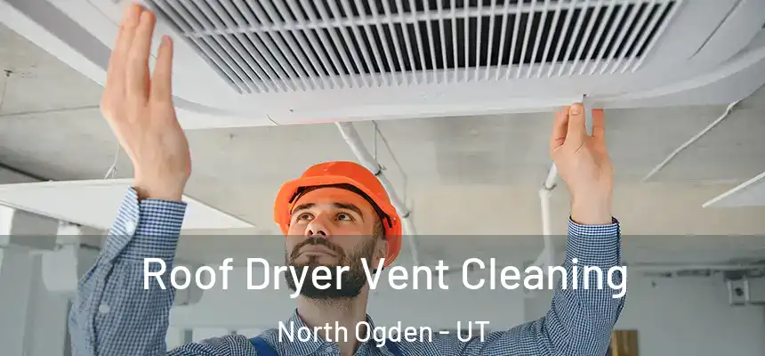  Roof Dryer Vent Cleaning North Ogden - UT