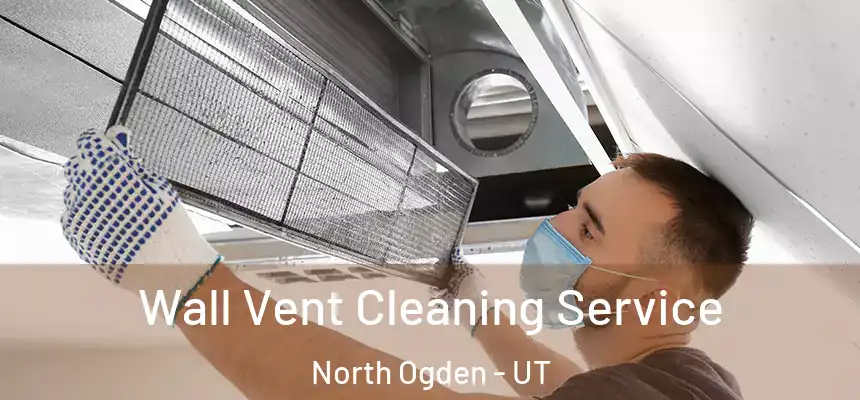  Wall Vent Cleaning Service North Ogden - UT